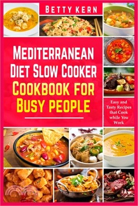 Mediterranean Diet Slow Cooker Cookbook for Busy people: Easy and Tasty Recipes that Cook while You Work