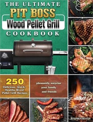 The Ultimate Pit Boss Wood Pellet Grill Cookbook: 250 Delicious, Quick, Healthy Wood Pellet Grill Recipes to pleasantly surprise your family and frien