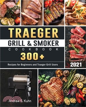 Traeger Grill & Smoker Cookbook 2021: 300+ Recipes for Beginners and Traeger Grill Users