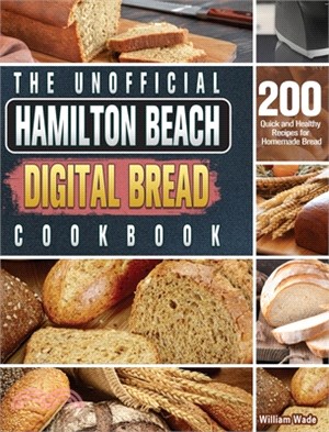 The Unofficial Hamilton Beach Digital Bread Cookbook: 200 Quick and Healthy Recipes for Homemade Bread