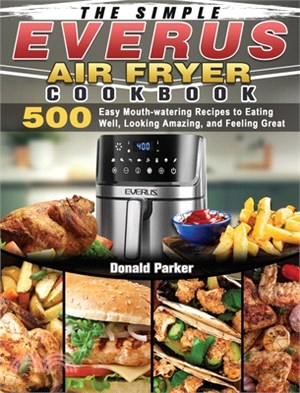 The Simple EVERUS Air Fryer Cookbook: 500 Easy Mouth-watering Recipes to Eating Well, Looking Amazing, and Feeling Great