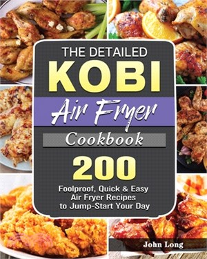 The Detailed KOBI Air Fryer Cookbook: 200 Foolproof, Quick & Easy Air Fryer Recipes to Jump-Start Your Day