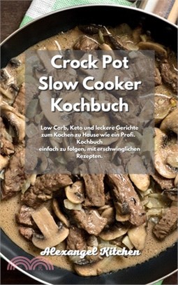 Crock Pot Slow Cooker Kochbuch: Low Carb, Keto und leckere Gerichte zum Kochen zu Hause wie ein Profi. Kochbuch einfach zu folgen, mit erschwinglichen