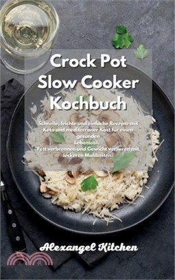 Crock Pot Slow Cooker Kochbuch: Schnelle, leichte und einfache Rezepte mit Keto und mediterraner Kost für einen gesunden Lebensstil. Fett verbrennen u