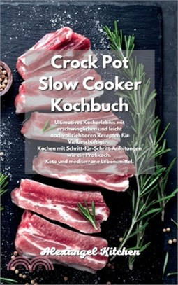 Crock Pot Slow Cooker Kochbuch: Ultimatives Kocherlebnis mit erschwinglichen und leicht nachvollziehbaren Rezepten für Vielbeschäftigte. Kochen mit Sc