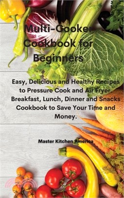 Multi-Cooker Cookbook for Beginners: Easy, Delicious and Healthy Recipes to Pressure Cook and Air Fryer. Breakfast, Lunch, Dinner and Snacks Cookbook