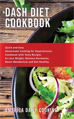 Dash Diet Cookbook: Quick and Easy Homemade Cooking for Hypertension. Cookbook with Tasty Recipes to Lose Weight, Balance Hormones, Boost