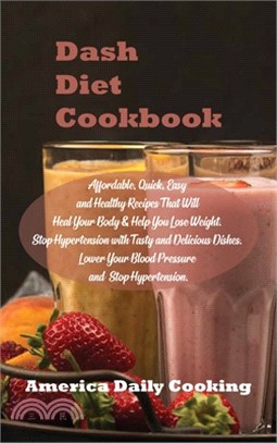 Dash Diet Cookbook: Affordable, Quick, Easy and Healthy Recipes That Will Heal Your Body & Help You Lose Weight. Stop Hypertension with Ta