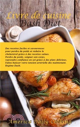 Livre de cuisine Dash Diet: Des recettes faciles et savoureuses pour perdre du poids et réduire le cholestérol grâce à des recettes saines. Perdre