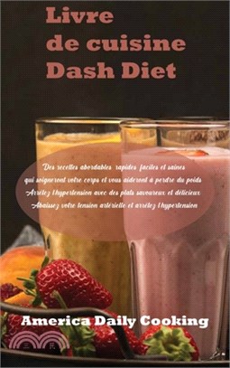 Livre de cuisine Dash Diet: Des recettes abordables, rapides, faciles et saines qui soigneront votre corps et vous aideront à perdre du poids. Arr