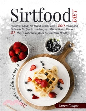 Sirtfood Diet: Foolproof Guide for Rapid Weight Loss - 200 Quick and Delicious Recipes to Awaken your Skinny Gene - Bonus: 21 Days Me