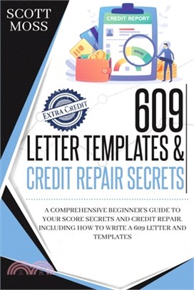 609 Letter Templates & Credit Repair Secrets: A Comprehensive Beginner's Guide To Your Score Secrets And Credit Repair. Including How To Write A 609 L