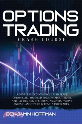 Options Trading Crash Course: A Complete Beginner's Guide To Trade Options. All You Need To Know About Swing And Day Trading, Technical Analysis, Pa