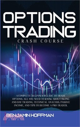 Options Trading Crash Course: A Complete Beginner's Guide To Trade Options. All You Need To Know About Swing And Day Trading, Technical Analysis, Pa