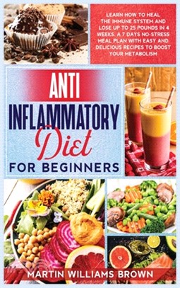 Anti inflammatory diet for beginners: Learn how to heal the immune system and lose up to 25 pounds in 4 weeks. A 7 days no-stress meal plan with easy