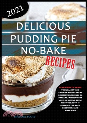 Delicious Pudding Pie No-Bake Recipes: Learn How to Amaze Your Family and Friends with Several Delicious Desserts to Prepare, Without the Need of Baki