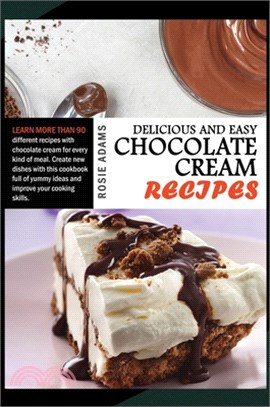 Delicious And Easy Chocolate Cream Recipes: Learn more than 90 different recipes with chocolate cream for every kind of meal. Create new dishes with t