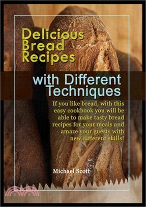 Delicious Bread Recipes with Different Techniques: If you like bread, with this easy cookbook you will be able to make tasty bread recipes for your me