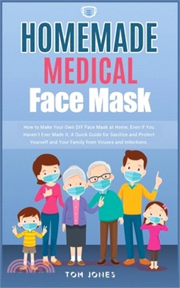 Homemade Medical Face Mask: How to Make Your Own DIY Face Mask at Home, Even if You Haven't Ever Made it. A Quick Guide for Sanitize and Protect Y