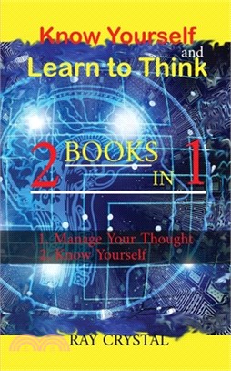 Know Yourself and learn to think 2 books in 1: manage your thoughts - Know Yourself