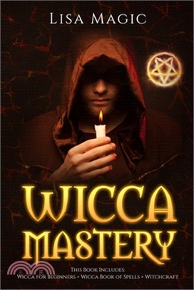 Wicca Mastery: 3 BOOKS in 1 - This book includes: Wicca Book of Spells, Wicca for Beginners and Witchcraft