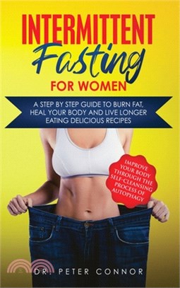 Intermittent Fasting for Women: A Step by Step Guide to Burn Fat, Heal Your Body and Live Longer Eating Delicious Recipes (Improve Your Body Through t