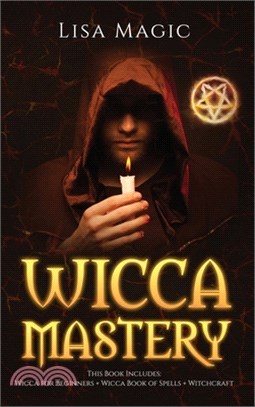 Wicca Mastery: 3 BOOKS in 1 - This book includes: Wicca Book of Spells, Wicca for Beginners and Witchcraft