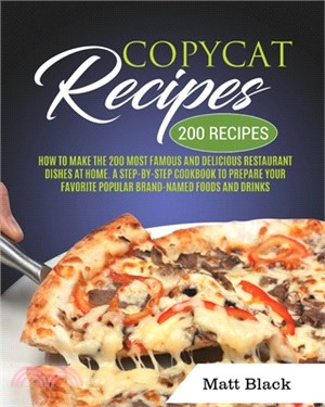 Copycat Recipes: How to Make the 200 Most Famous and Delicious Restaurant Dishes at Home. a Step-By-Step Cookbook to Prepare Your Favor