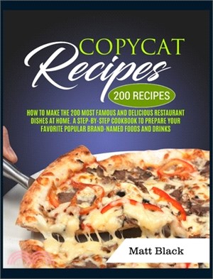 Copycat Recipes: How to Make the 200 Most Famous and Delicious Restaurant Dishes at Home. a Step-By-Step Cookbook to Prepare Your Favor