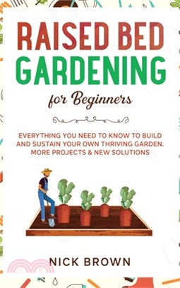 Raised Bed Gardening for Beginners: Everything You Need to Know to Build and Sustain Your Own Thriving Garden. MORE Projects & NEW Solutions