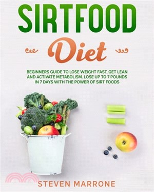 Sirtfood Diet: Beginners Guide to Lose Weight Fast, Get Lean and Activate Metabolism. Lose up to 7 Pounds in 7 Days With the Power of