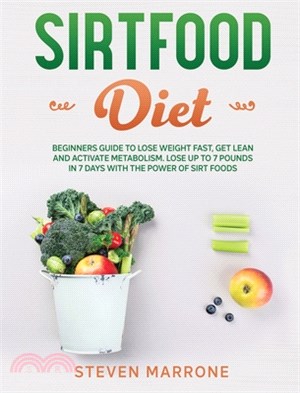 Sirtfood Diet: Beginners Guide to Lose Weight Fast, Get Lean and Activate Metabolism. Lose up to 7 Pounds in 7 Days With the Power of