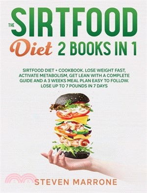 The Sirtfood Diet 2 Books in 1: Sirtfood Diet + Cookbook. Lose weight Fast, Activate Metabolism, Get Lean With a Complete Guide and a 3 Weeks Meal Pla