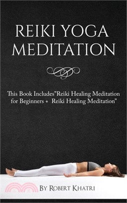 Reiki Yoga Meditation: This Book Includes"Reiki Healing Meditation for Beginners + Reiki Healing Meditation"