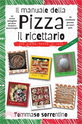 Il manuale della pizza - il ricettario: 45 ricette dettagliate per pizza, focaccia e pizza in teglia fatta in casa + 90 condimenti gourmet per tutti i