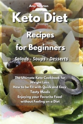 Keto Diet Recipes for Beginners Salads Soups Desserts: The Ultimate Keto Cookbook for Weight Loss. How to be Fit with Quick and Easy Tasty Meals Enjoy