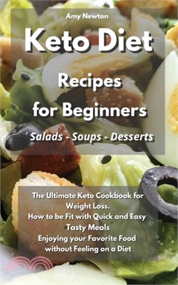 Keto Diet Recipes for Beginners Salads Soups Desserts: The Ultimate Keto Cookbook for Weight Loss. How to be Fit with Quick and Easy Tasty Meals Enjoy