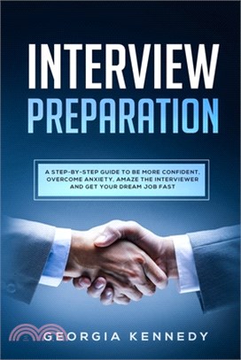 Interview Preparation: A Step-By-Step Guide to Be More Confident, Overcome Anxiety, Amaze the Interviewer, and Get Your Dream Job Fast