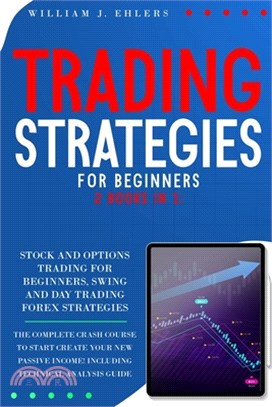 Trading Strategies for Beginners: The Complete Crash Course to Start creating new Passive Income in Stock, Options and Forex! Including Technical Anal