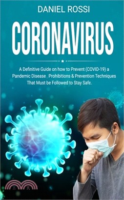 Coronavirus: A Definitive Guide on how to Prevent (COVID - 19) a Pandemic Disease, Prohibitions & Prevention Techniques. That Must