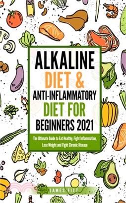 Alkaline Diet & Anti-Inflammatory Diet for Beginners 2021: The Ultimate Guide to Eat Healthy, Fight Inflammation, Lose Weight and Fight Chronic Diseas