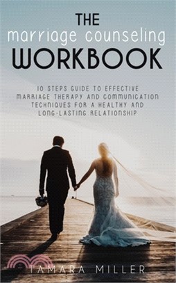 The Marriage Counseling Workbook: 10 Steps Guide to Effective Marriage Therapy and Communication Techniques for a Healthy and Long Lasting Relationshi