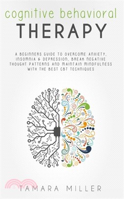 Cognitive Behavioral Therapy: A Beginners Guide to Overcome Anxiety, Insomnia & Depression, Break Negative Thought Patterns and Maintain Mindfulness