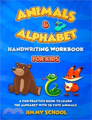 Animals and Alphabet Handwriting Workbook for Kids Ages 3-5: A Fun Practice Book To Learn The Alphabet With 26 Cute Animals