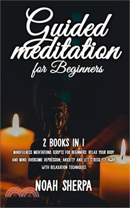 Guided Meditation for Beginners: 2 Books in 1 - Mindfulness Meditations scripts for Beginners: relax your body and mind, overcome depression, anxiety