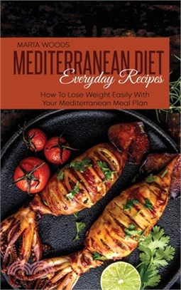 Mediterranean Diet Everyday Recipes: How To Lose Weight Easily With Your Mediterranean Meal Plan