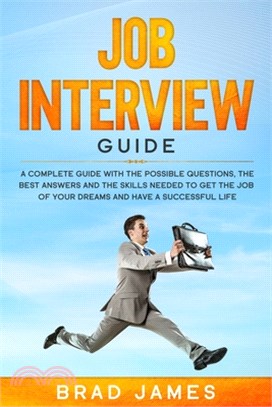 Job Interview Guide: A Complete Guide with the Possible Questions, the Best Answers and the Skills Needed to Get the Job of Your Dreams and