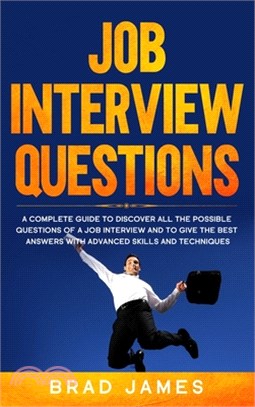 Job Interview Questions: A Complete Guide to Discover All the Possible Questions of a Job Interview and to Give the Best Answers with Advanced