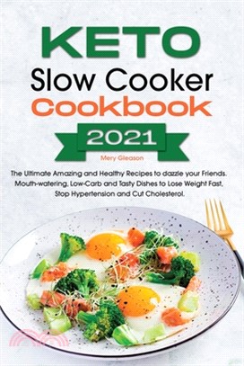 Keto Slow Cooker Cookbook 2021: The Ultimate Amazing and Healthy Recipes to dazzle your Friends. Mouth-watering, Low-Carb and Tasty Dishes to Lose Wei