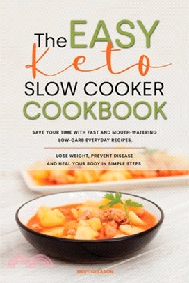 The Easy Keto Slow Cooker Cookbook: Save Your Time with Fast and Mouth-watering Low-Carb Everyday Recipes. Lose Weight, Prevent Disease and Heal Your